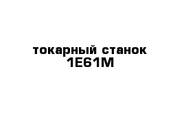 токарный станок 1Е61М